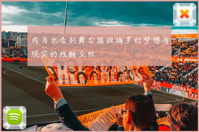 内马尔告别舞台接班梅罗的梦想与现实的残酷交织