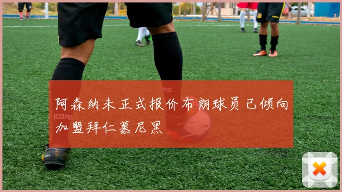 阿森纳未正式报价布朗球员已倾向加盟拜仁慕尼黑